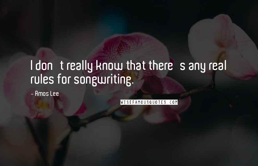 Amos Lee Quotes: I don't really know that there's any real rules for songwriting.