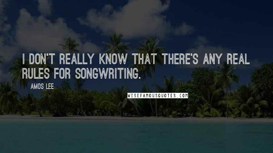 Amos Lee Quotes: I don't really know that there's any real rules for songwriting.