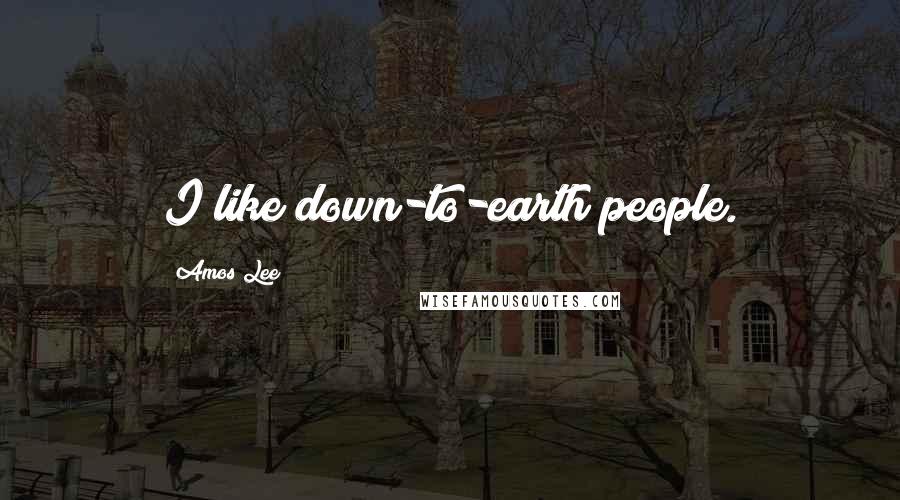 Amos Lee Quotes: I like down-to-earth people.