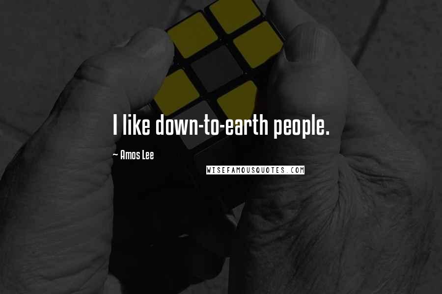 Amos Lee Quotes: I like down-to-earth people.
