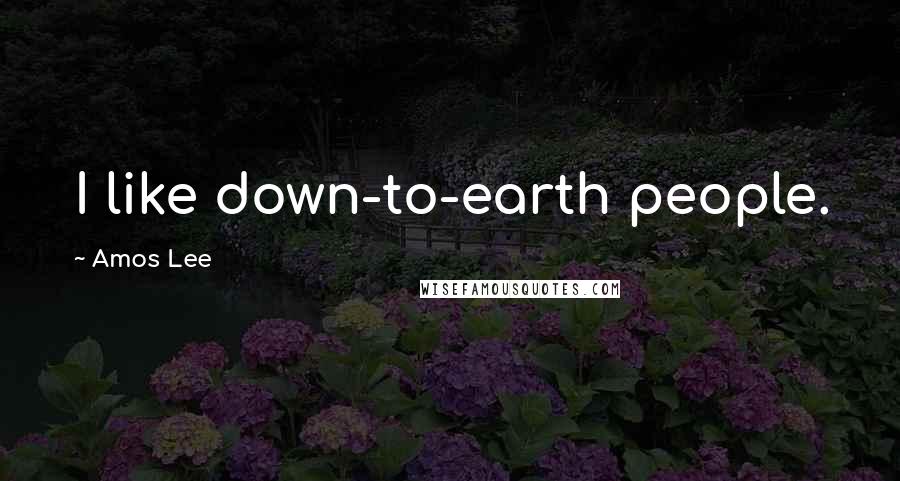 Amos Lee Quotes: I like down-to-earth people.