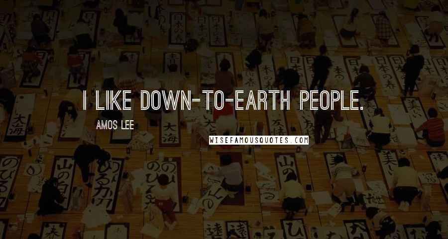 Amos Lee Quotes: I like down-to-earth people.