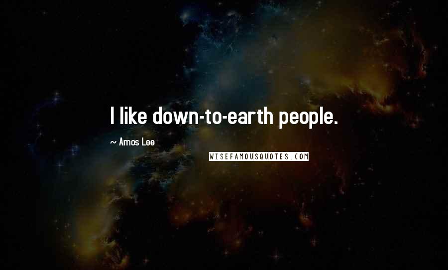 Amos Lee Quotes: I like down-to-earth people.