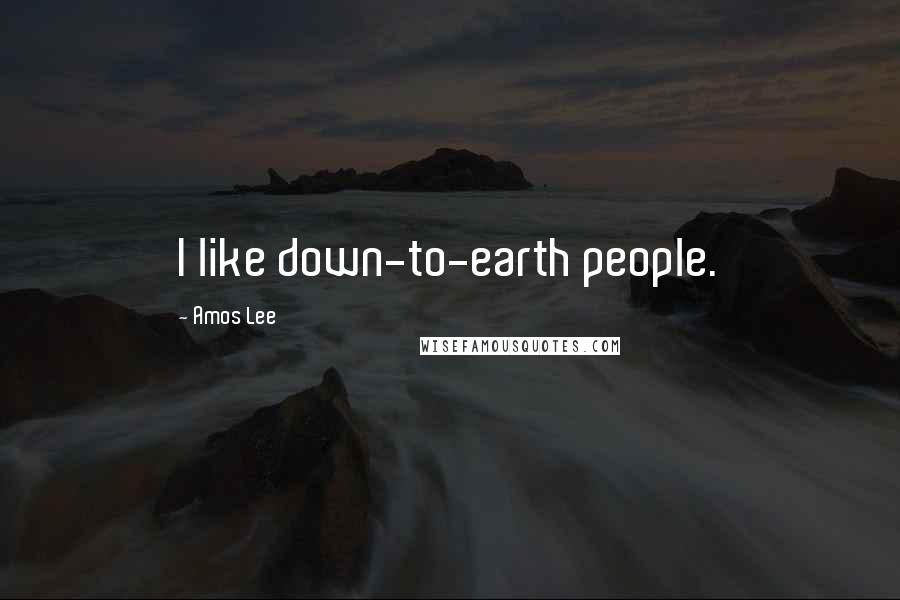 Amos Lee Quotes: I like down-to-earth people.