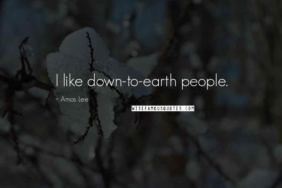 Amos Lee Quotes: I like down-to-earth people.
