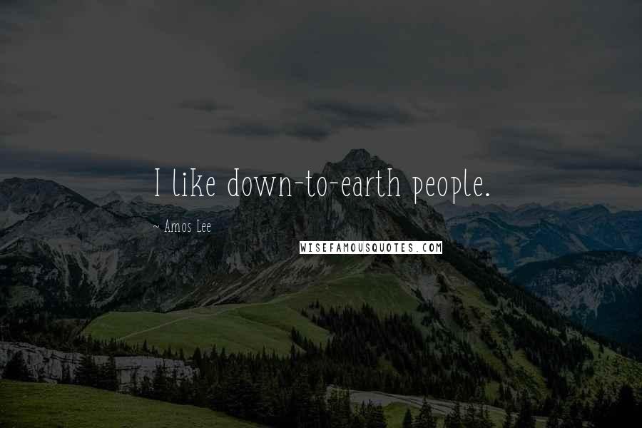 Amos Lee Quotes: I like down-to-earth people.