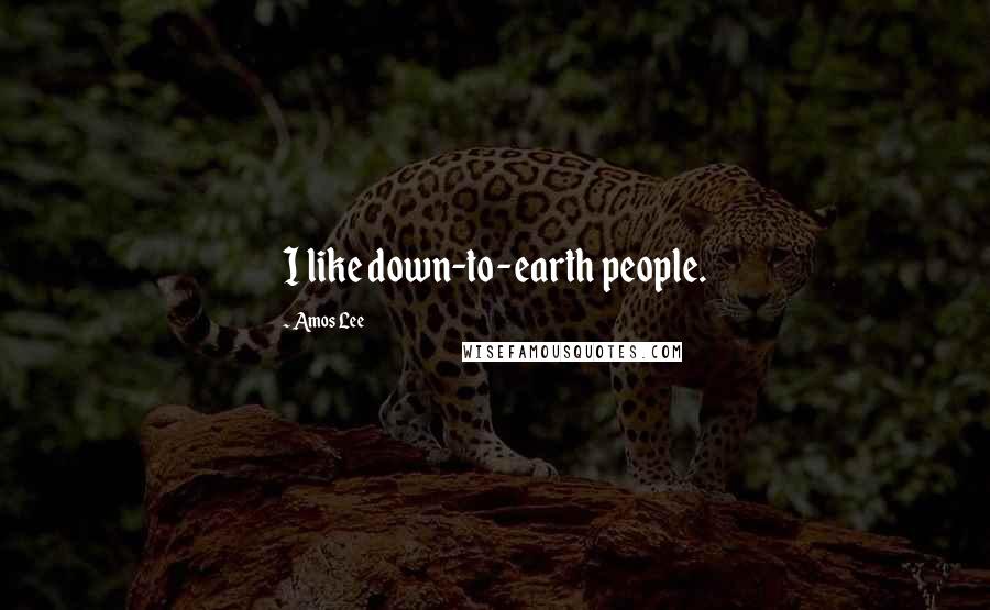 Amos Lee Quotes: I like down-to-earth people.