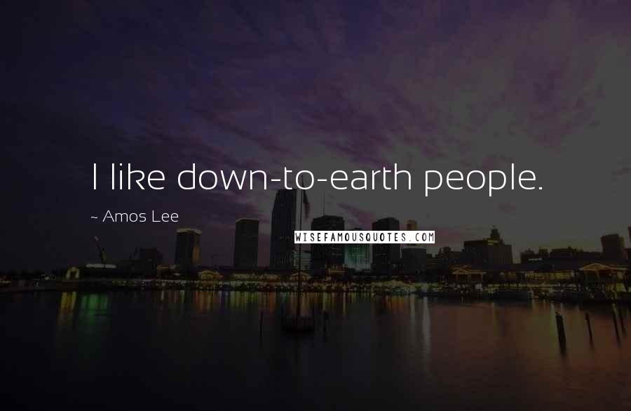 Amos Lee Quotes: I like down-to-earth people.
