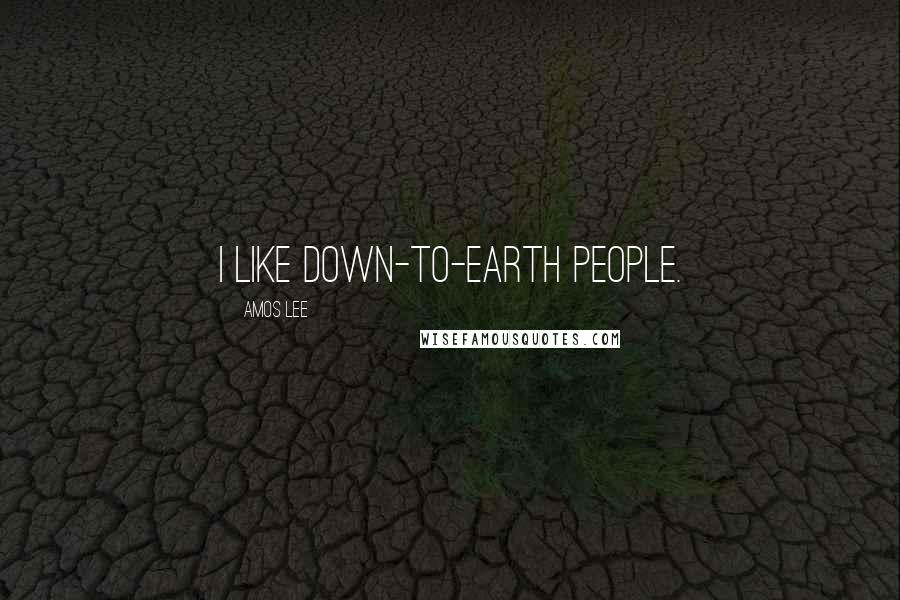 Amos Lee Quotes: I like down-to-earth people.