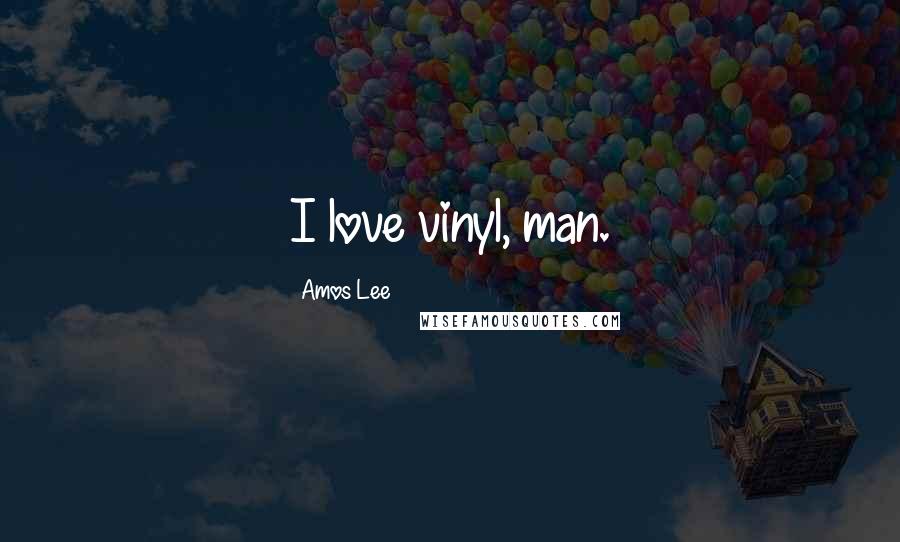 Amos Lee Quotes: I love vinyl, man.