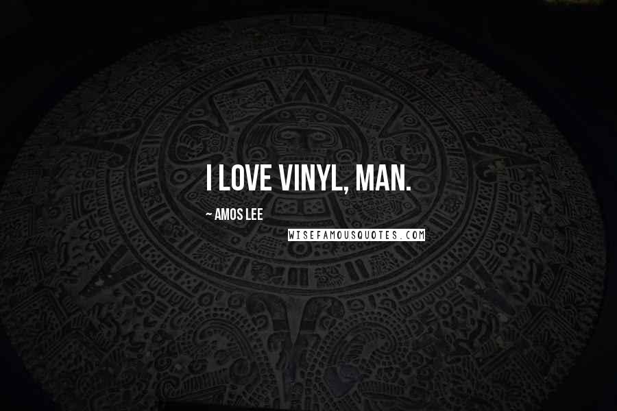 Amos Lee Quotes: I love vinyl, man.