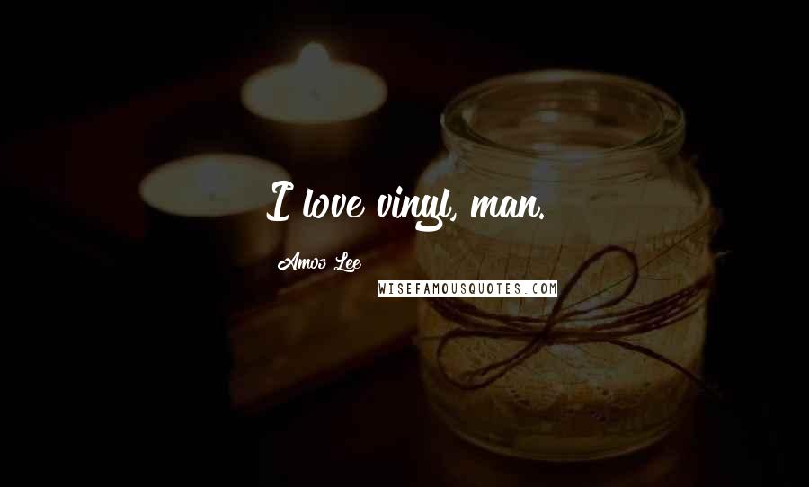 Amos Lee Quotes: I love vinyl, man.