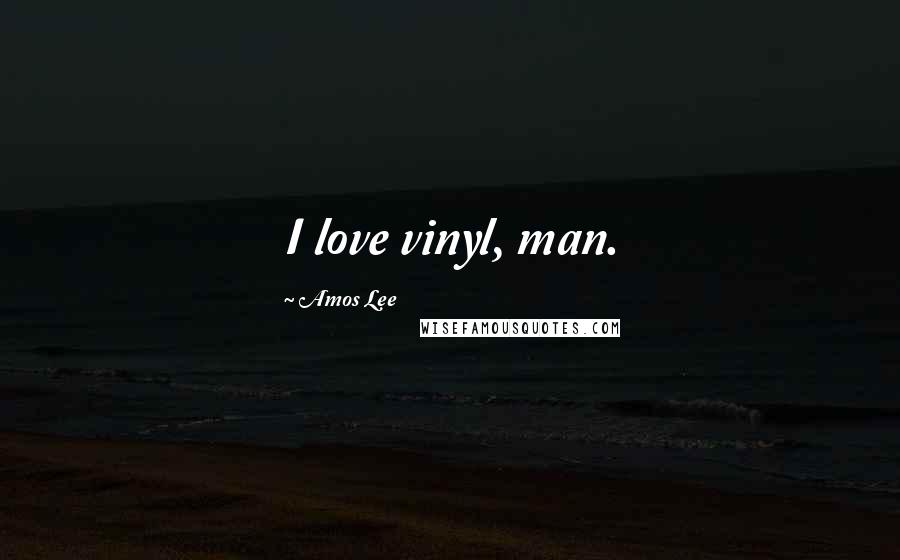 Amos Lee Quotes: I love vinyl, man.