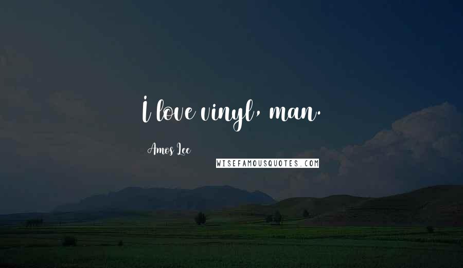 Amos Lee Quotes: I love vinyl, man.