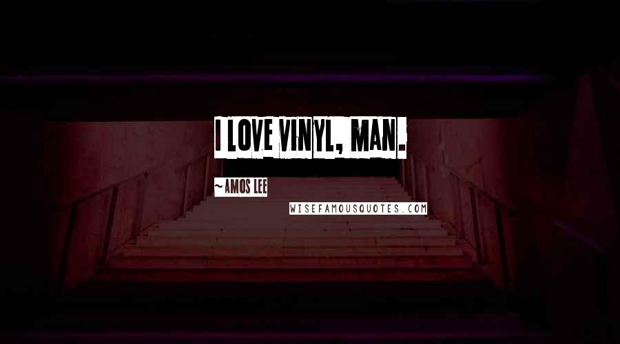 Amos Lee Quotes: I love vinyl, man.