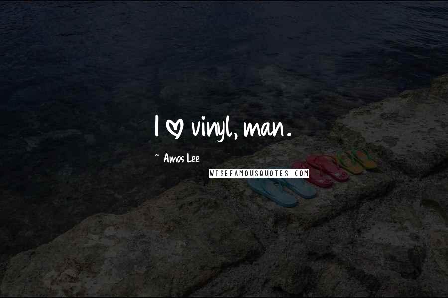 Amos Lee Quotes: I love vinyl, man.
