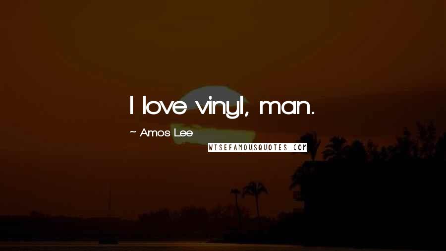 Amos Lee Quotes: I love vinyl, man.