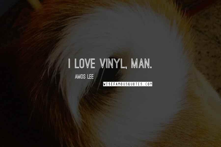Amos Lee Quotes: I love vinyl, man.