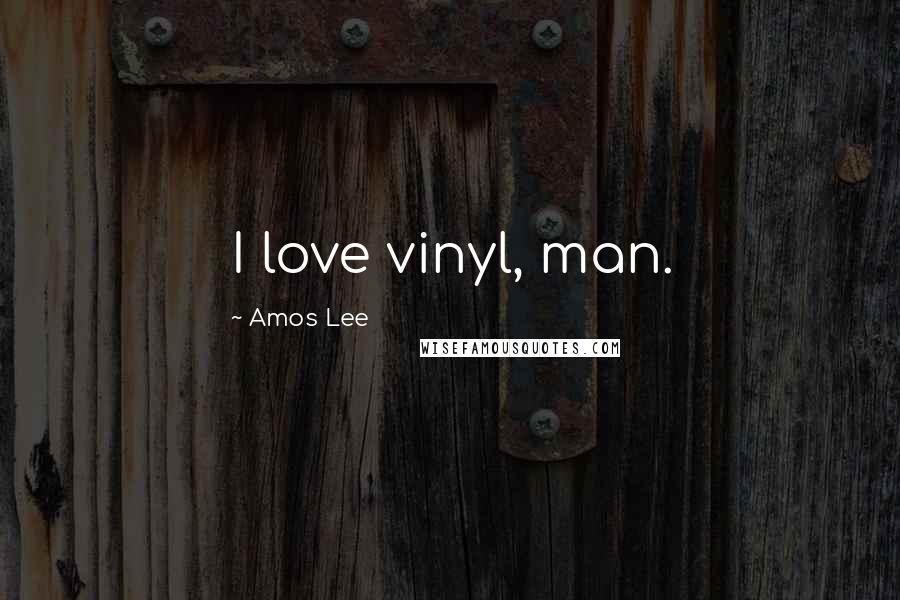 Amos Lee Quotes: I love vinyl, man.