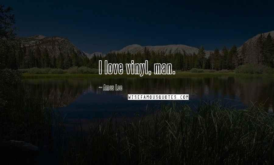 Amos Lee Quotes: I love vinyl, man.