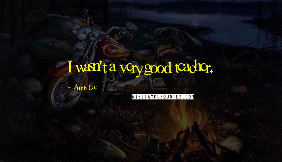 Amos Lee Quotes: I wasn't a very good teacher.