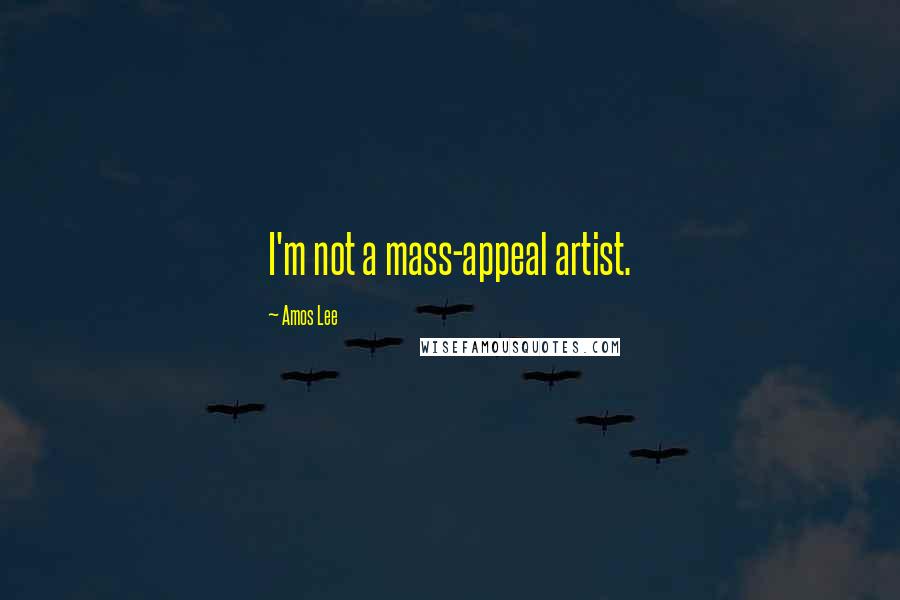 Amos Lee Quotes: I'm not a mass-appeal artist.