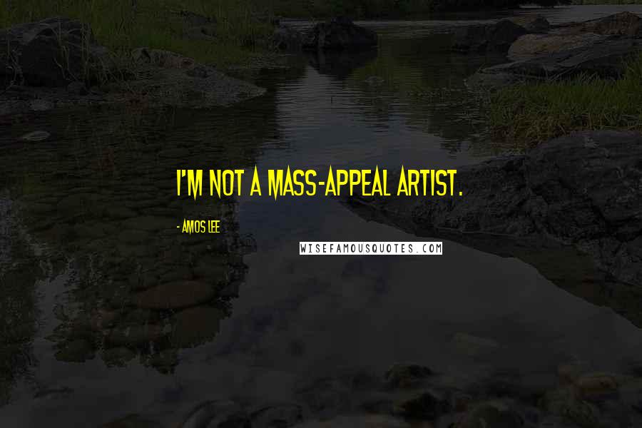 Amos Lee Quotes: I'm not a mass-appeal artist.