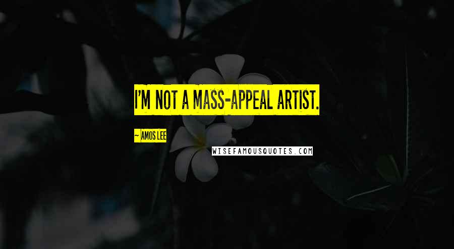 Amos Lee Quotes: I'm not a mass-appeal artist.