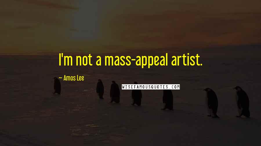 Amos Lee Quotes: I'm not a mass-appeal artist.