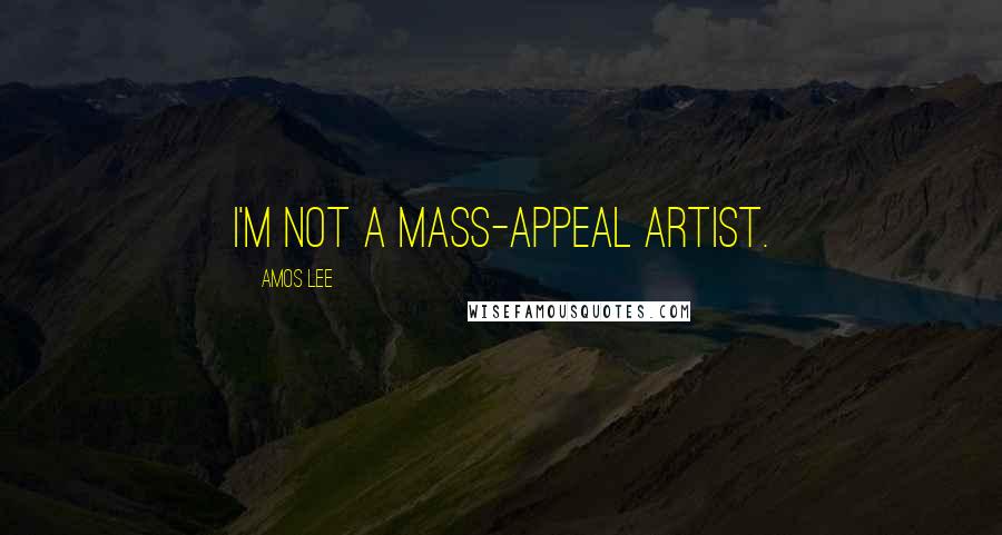 Amos Lee Quotes: I'm not a mass-appeal artist.