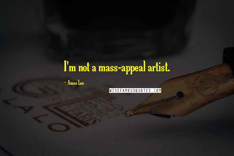 Amos Lee Quotes: I'm not a mass-appeal artist.