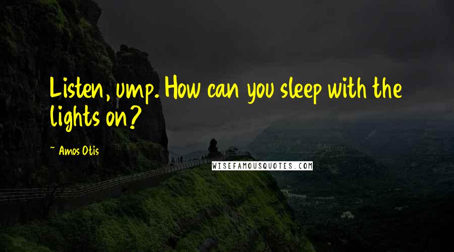Amos Otis Quotes: Listen, ump. How can you sleep with the lights on?