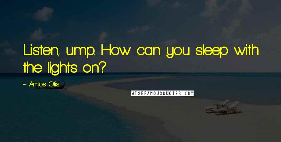 Amos Otis Quotes: Listen, ump. How can you sleep with the lights on?