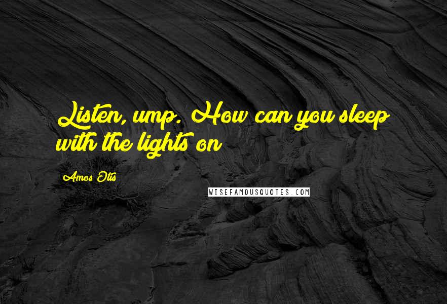 Amos Otis Quotes: Listen, ump. How can you sleep with the lights on?