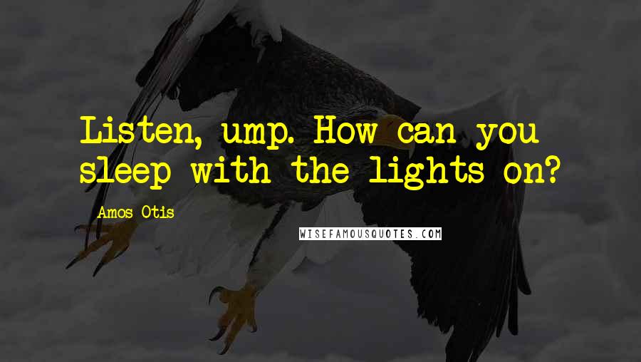 Amos Otis Quotes: Listen, ump. How can you sleep with the lights on?