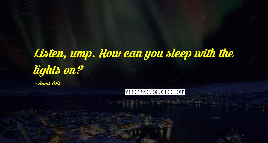 Amos Otis Quotes: Listen, ump. How can you sleep with the lights on?