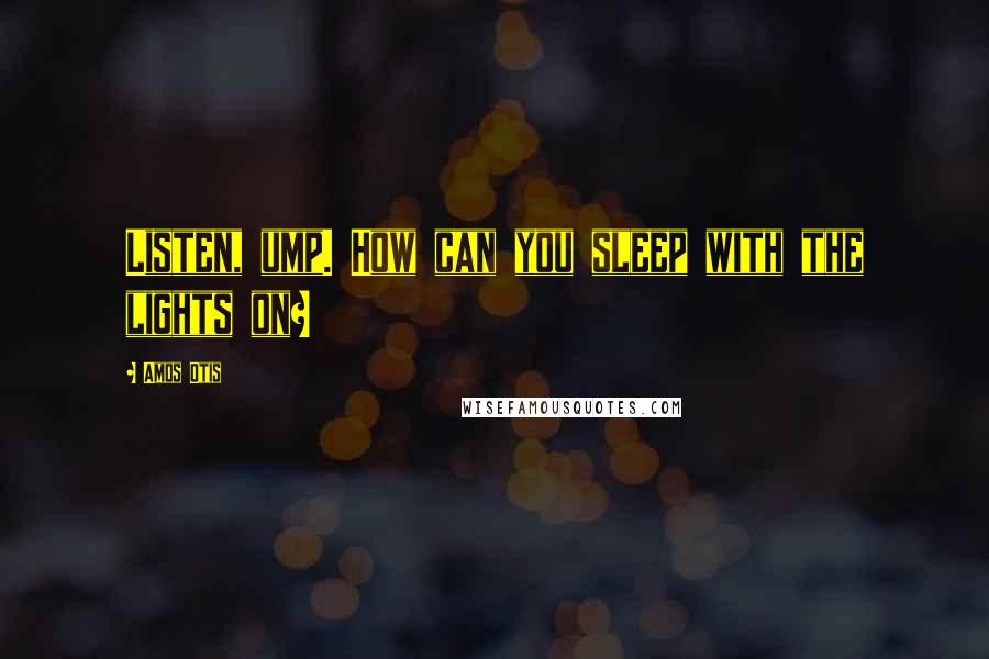 Amos Otis Quotes: Listen, ump. How can you sleep with the lights on?