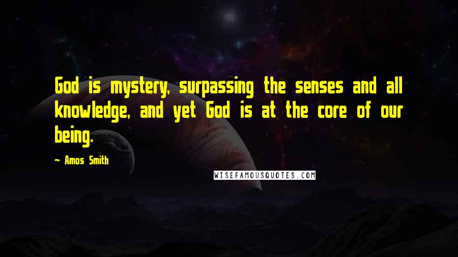 Amos Smith Quotes: God is mystery, surpassing the senses and all knowledge, and yet God is at the core of our being.