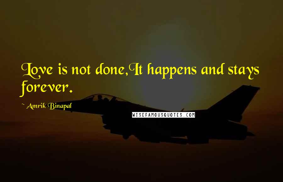 Amrik Binapal Quotes: Love is not done,It happens and stays forever.