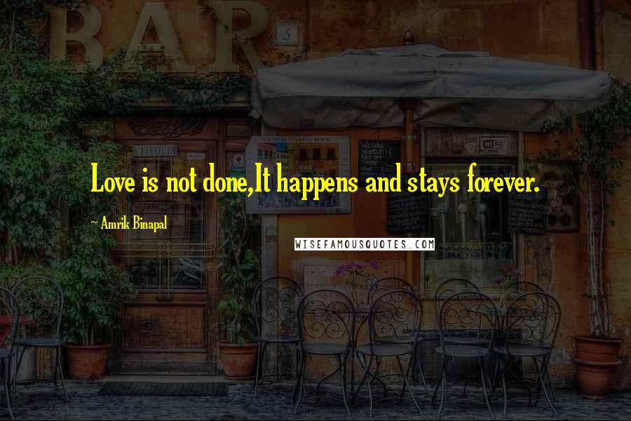 Amrik Binapal Quotes: Love is not done,It happens and stays forever.