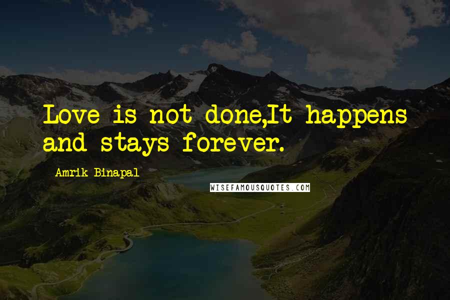 Amrik Binapal Quotes: Love is not done,It happens and stays forever.