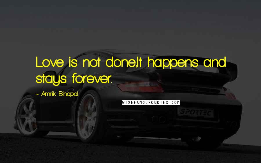 Amrik Binapal Quotes: Love is not done,It happens and stays forever.