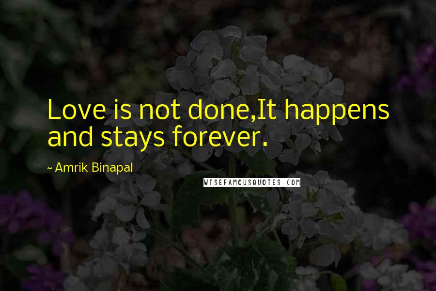 Amrik Binapal Quotes: Love is not done,It happens and stays forever.