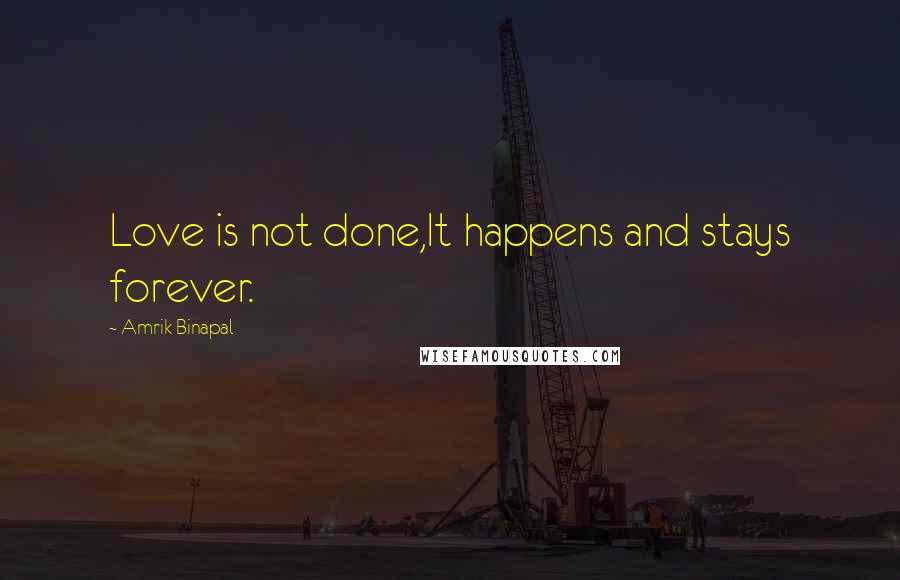 Amrik Binapal Quotes: Love is not done,It happens and stays forever.