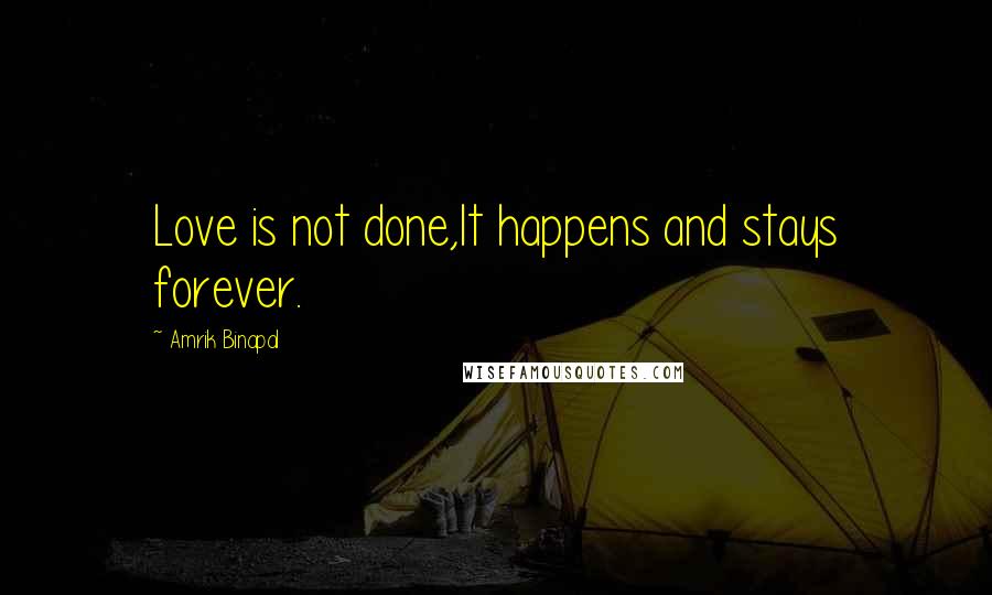 Amrik Binapal Quotes: Love is not done,It happens and stays forever.