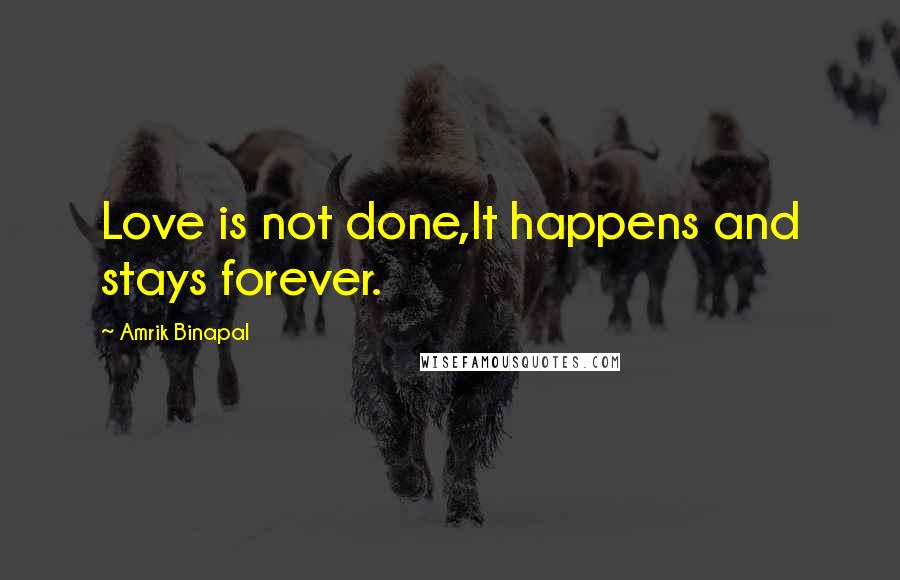 Amrik Binapal Quotes: Love is not done,It happens and stays forever.