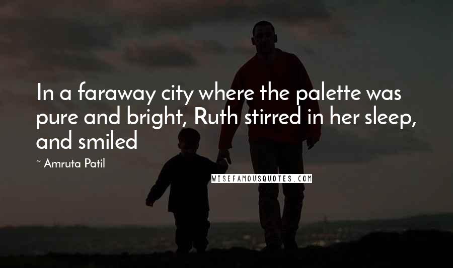 Amruta Patil Quotes: In a faraway city where the palette was pure and bright, Ruth stirred in her sleep, and smiled