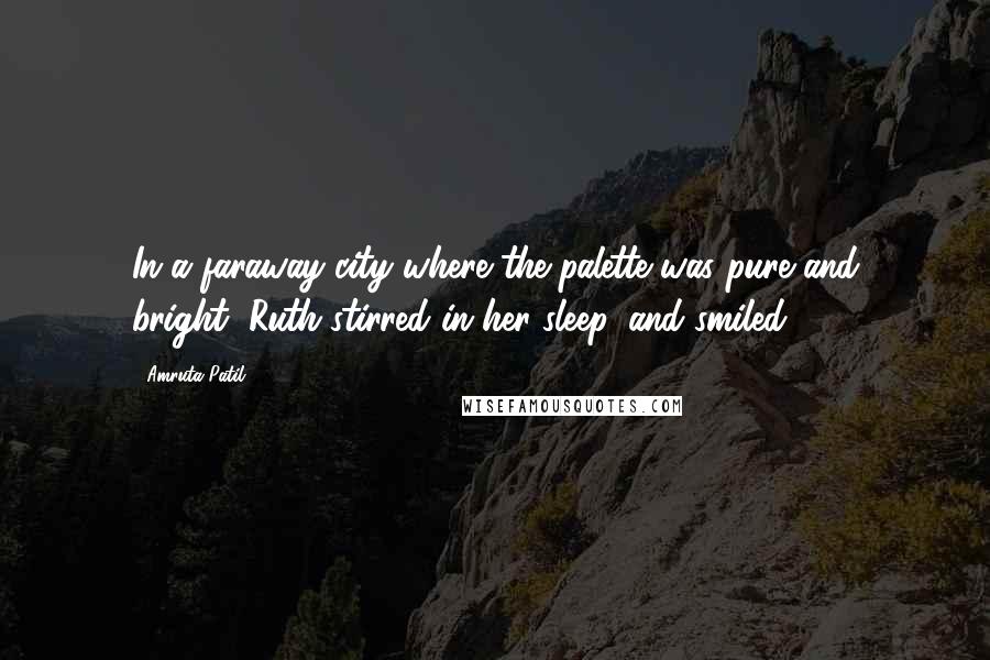 Amruta Patil Quotes: In a faraway city where the palette was pure and bright, Ruth stirred in her sleep, and smiled