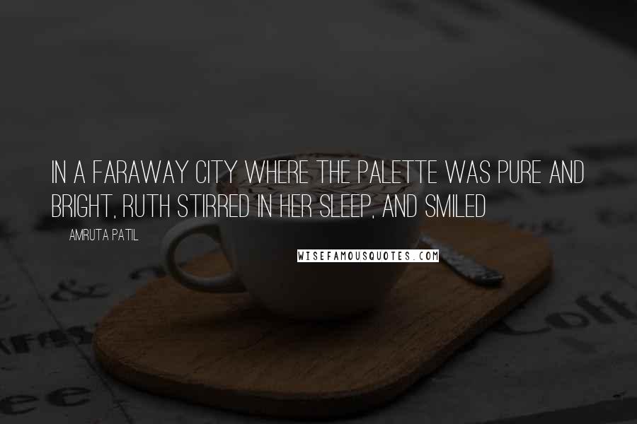 Amruta Patil Quotes: In a faraway city where the palette was pure and bright, Ruth stirred in her sleep, and smiled