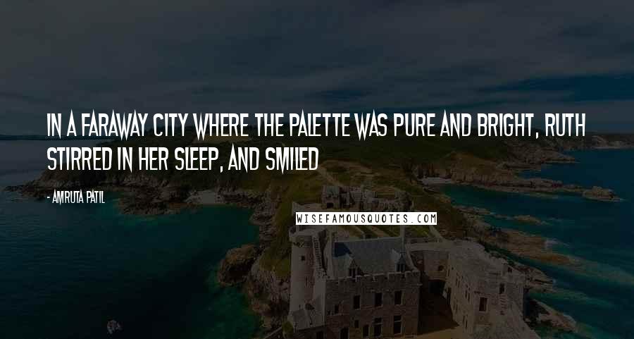 Amruta Patil Quotes: In a faraway city where the palette was pure and bright, Ruth stirred in her sleep, and smiled